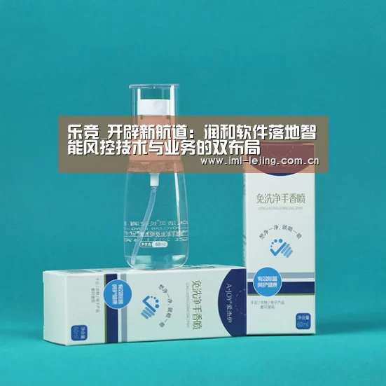 乐竞_开辟新航道：润和软件落地智能风控技术与业务的双布局(图2)
